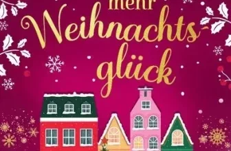 Früher war mehr Weihnachtsglück – Weihnachtsroman von Lilli Beck
