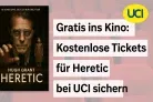 Kostenlose Tickets für Heretic bei UCI am 04.05.